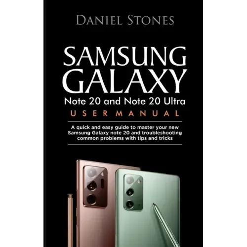 Samsung Galaxy Note 20 and Note 20 Ultra User Manual: A Quick And Easy Guide To Master Your New Samsung Galaxy Note 20 And Troubleshooting Common Prob