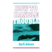 How to Handle Trouble