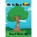 Oh, to Be a Tree!