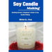 Soy Candle Making: Soothing Scents: A Beginner's Guide To Soy Candle Making
