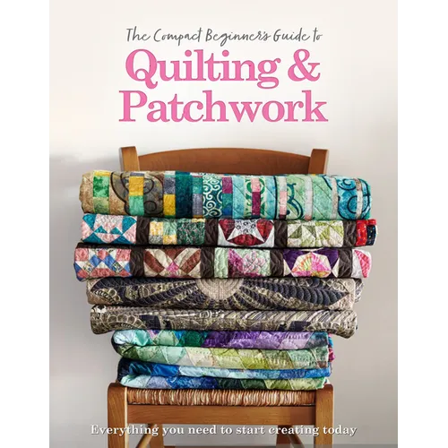 The Compact Beginner's Guide to Quilting & Patchwork