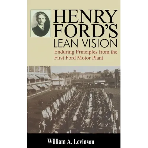 Henry Ford's Lean Vision: Enduring Principles from the First Ford Motor Plant