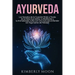 Ayurveda: Los secretos de la curación hindú a través de la dieta ayurvédica, la meditación y la aromaterapia junto con una guía