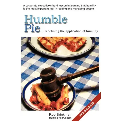 Humble Pie...redefining the application of Humility.: A corporate executive's hard lesson in learning that humility is the most important tool in lead