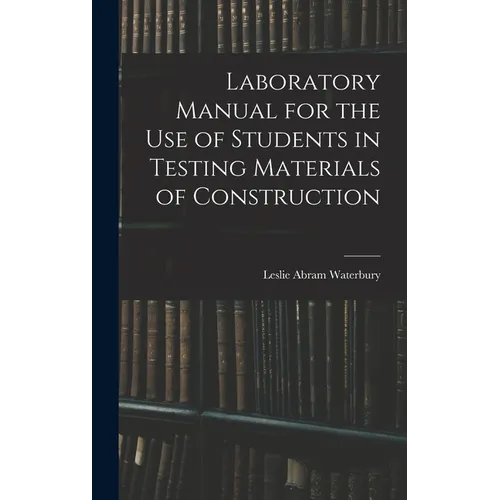 Laboratory Manual for the Use of Students in Testing Materials of Construction