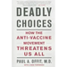 Deadly Choices: How the Anti-Vaccine Movement Threatens Us All