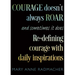 Courage Doesn't Always Roar: And Sometimes It Does, Re-Defining Courage with Daily Inspirations (Inspiring Gift for Women)