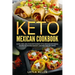 Keto Mexican Cookbook: Quick, Easy, Delicious Restaurant Style Mexican Ketogenic Recipes To Enhance Weight Loss and Healthy Living