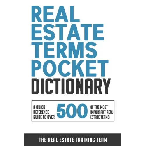 Real Estate Terms Pocket Dictionary: A Quick Reference Guide To Over 500 Of The Most Important Real Estate Terms