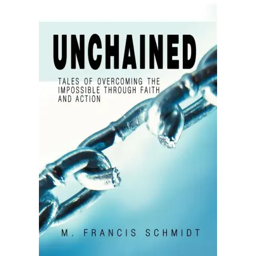 Unchained: Tales of Overcoming the Impossible through Faith and Action