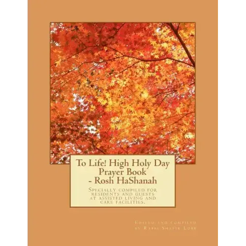 To Life! High Holy Day Prayer Book - Rosh HaShanah: Specially compiled for care facilities such as Assisted Living, Nursing Homes, and similar facilit