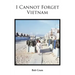 I Cannot Forget Vietnam