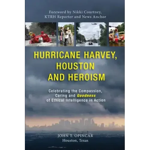 Hurricane Harvey, Houston and Heroism: Celebrating the Compassion, Caring and Goodness of Ethical Intelligence in Action