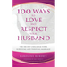 100 Ways to Love and Respect Your Husband: The 100 Day Challenge for a Surviving and Thriving Marriage