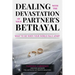 Dealing with the Devastation of Your Partners' Betrayal: What to Do When Your World Falls Apart