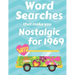 Word Searches that make you Nostalgic for 1969: 40 Large Print Puzzles with topics like Everyday Culture, Entertainment, World events and Sports