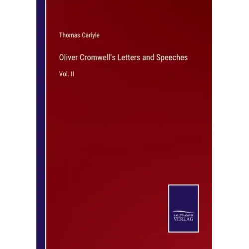 Oliver Cromwell's Letters and Speeches: Vol. II