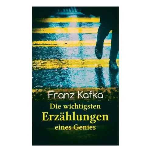 Franz Kafka: Die wichtigsten Erzählungen eines Genies: Das Urteil, Die Verwandlung, Ein Bericht für eine Akademie, In der Strafkolo