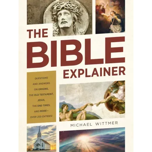 The Bible Explainer: Questions and Answers on Origins, the Old Testament, Jesus, the End Times, and More--Over 250 Entries!