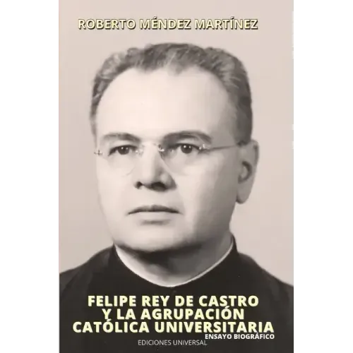 FELIPE REY DE CASTRO Y LA AGRUPACIÓN CATÓLICA UNIVERSITARIO. Ensayo biográfico.