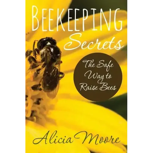Beekeeping Secrets the Safe Way to Raise Bees