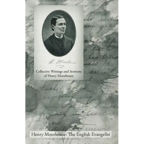 Collective Writings and Sermons of Henry Moorhouse