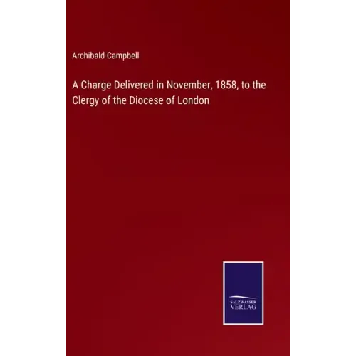A Charge Delivered in November, 1858, to the Clergy of the Diocese of London
