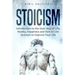 Stoicism: Introduction to the Stoic Way of Life, Reality, Happiness and How to Use Stoicism to Improve Your Life