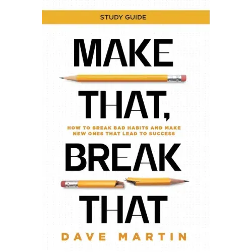 Make That, Break That - Study Guide: How to Break Bad Habits and Make New Ones that Lead to Success