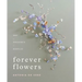 Forever Flowers: Dry, Preserve, Display