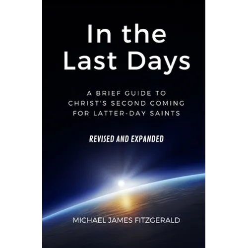 In the Last Days: A Brief Guide to Christ's Second Coming for Latter-day Saints - Revised and Expanded