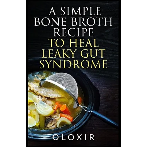 A Simple Bone Broth Recipe to Heal Leaky Gut Syndrome