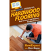 HowExpert Guide to Hardwood Flooring: How to Install and Maintain Hardwood Floors