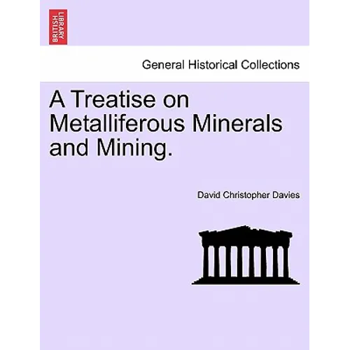 A Treatise on Metalliferous Minerals and Mining.