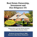 Real Estate Ownership, Investment and Due Diligence 101: A Smarter Way to Buy Real Estate