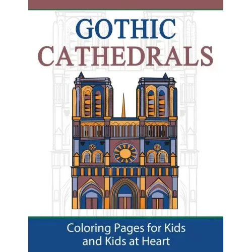 Gothic Cathedrals / Famous Gothic Churches of Europe: Coloring Pages for Kids and Kids at Heart