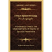 Direct Spirit Writing, Psychography: A Treatise on One of the Objective Forms of Psychic or Spiritual Phenomena