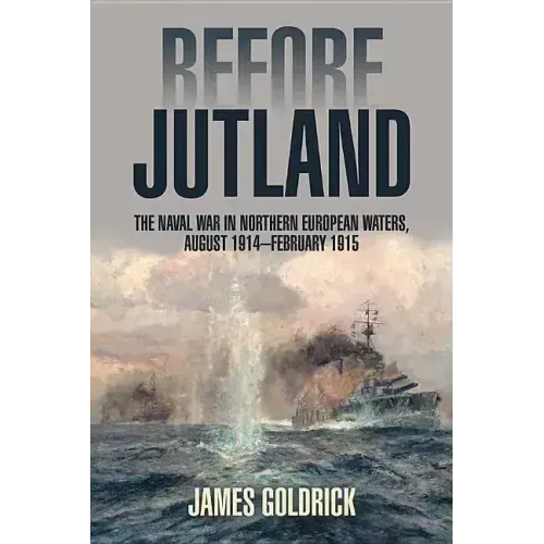 Before Jutland: The Naval War in Northern European Waters, August 1914-February 1915