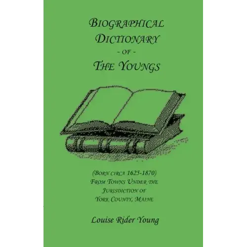 Biographical Dictionary of The Youngs (Born circa 1625-1870) From Towns Under the Jurisdiction of York County, Maine