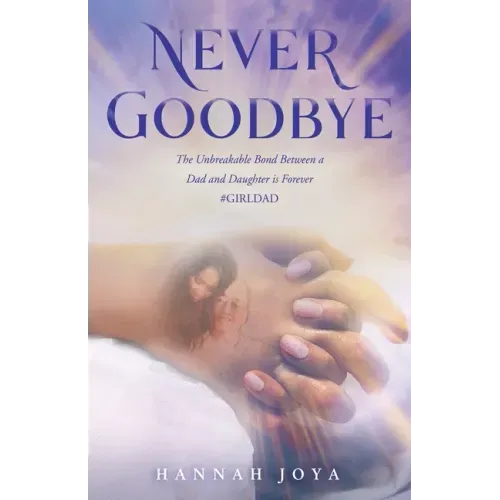 Never Goodbye: The Unbreakable Bond Between a Dad and Daughter Is Forever #Girldad