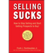 Selling Sucks: How to Stop Selling and Start Getting Prospects to Buy!