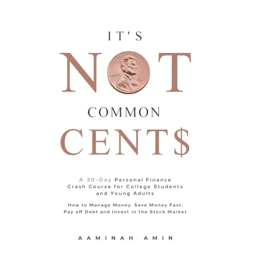 It's Not Common Cent$: A 30-Day Personal Finance Crash Course for College Students and Young Adults. How to Manage Money, Save Money Fast, Pa
