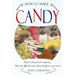 How to Make Candy - A Guide to Making Homemade Confectionary - Boiled Sweets, Taffies, Fruit Candies, Butterscotch, Fondants, Creams and More