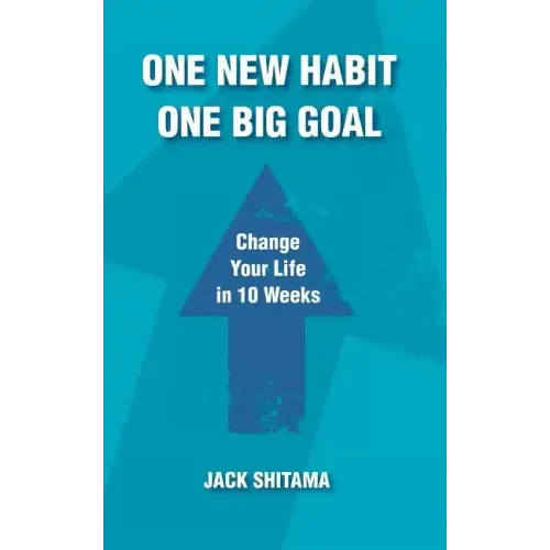 One New Habit, One Big Goal: Change Your Life in 10 Weeks