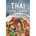 Thai Slow Cooker Recipes that Anyone Can Make: Exotic Foods Prepared the Easy Way