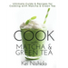 Cook with Matcha and Green Tea: Ultimate Guide & Recipes for Brewing and Cooking with Matcha & Green Tea