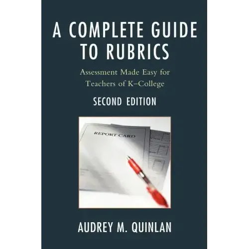 A Complete Guide to Rubrics: Assessment Made Easy for Teachers, K-College