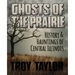 Ghosts of the Prairie: History & Hauntings of Central Illinois