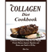 The Collagen Diet Cookbook: A Planned Program to Help You Lose Weight, Prevent Disease, Improve Digestion and Renew your Youth in 28-Day.
