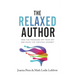 The Relaxed Author: Take The Pressure Off Your Art and Enjoy The Creative Journey
